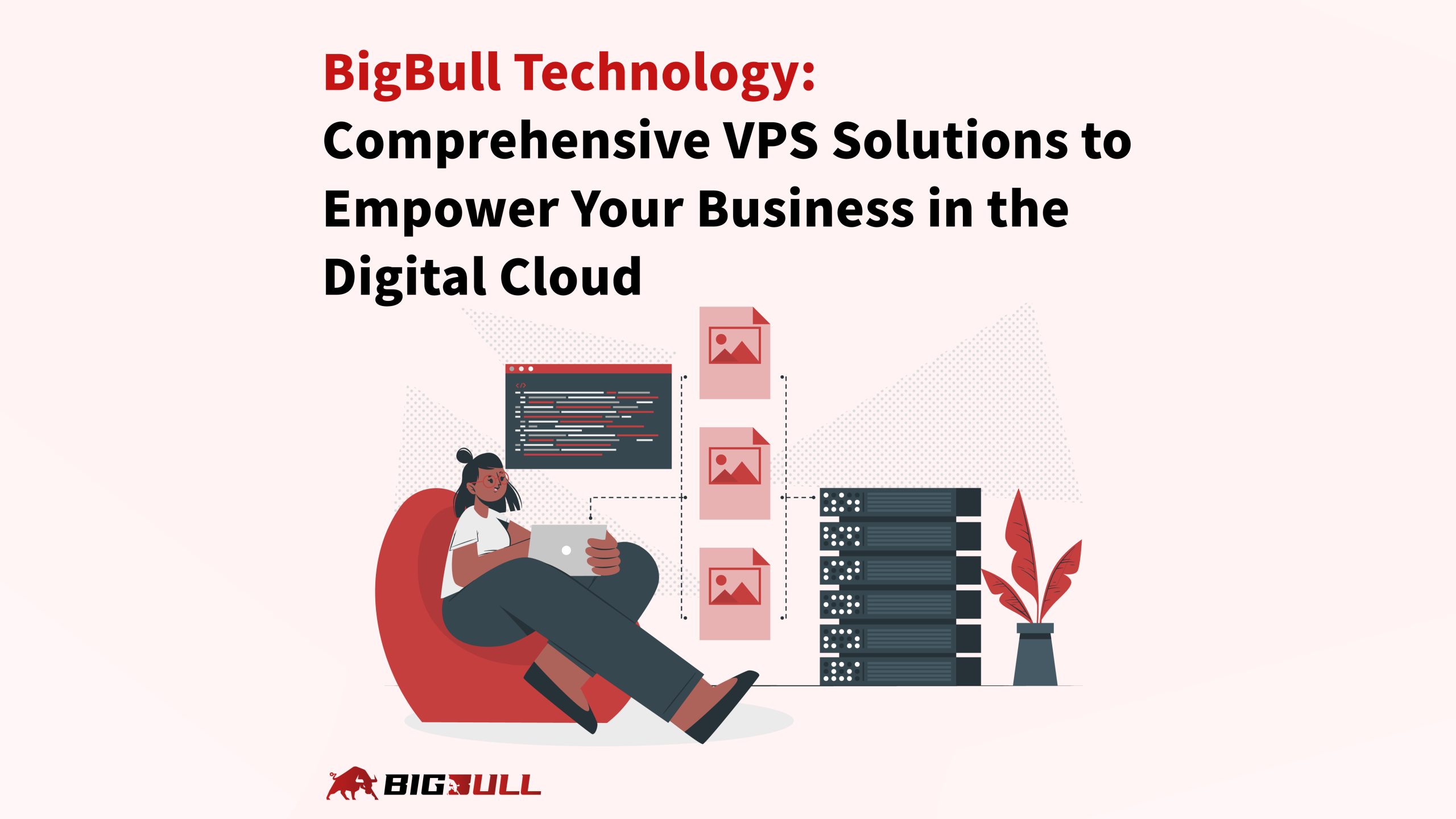 BigBull Technology: Comprehensive VPS Solutions to Empower Your Business in the Digital Cloud