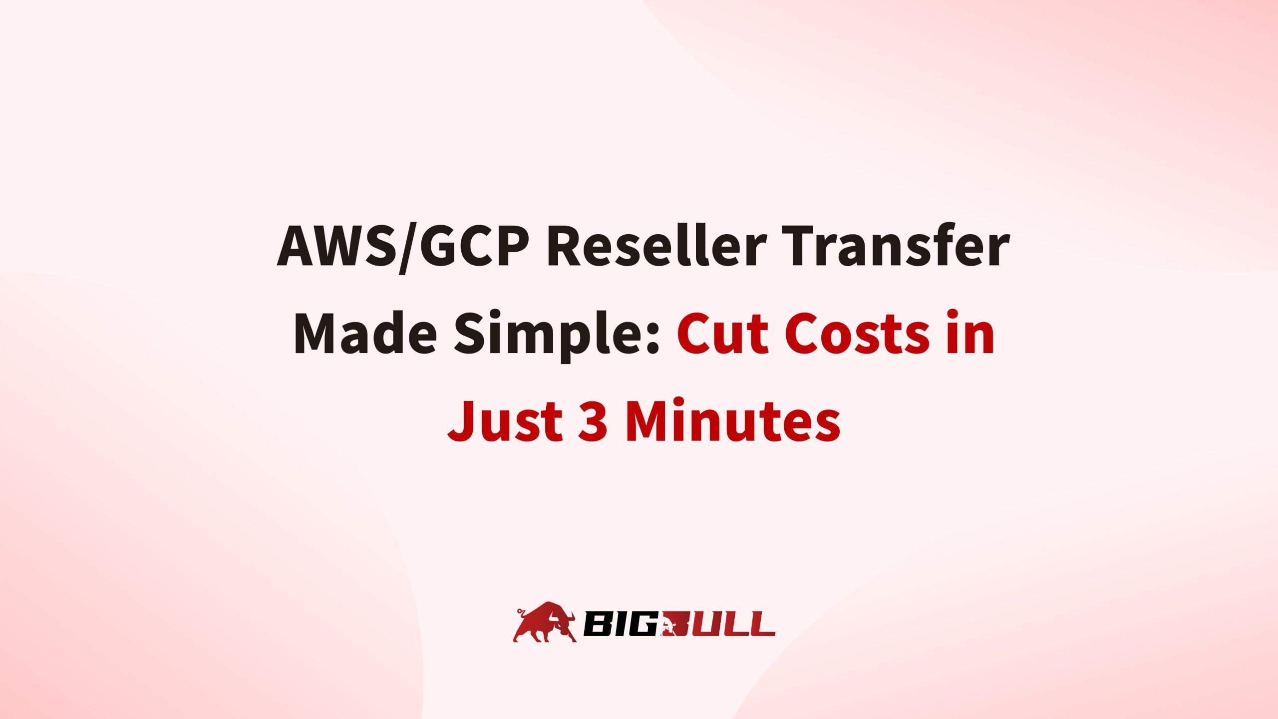 AWS/GCP Reseller Transfer Made Simple: Cut Costs in Just 3 Minutes