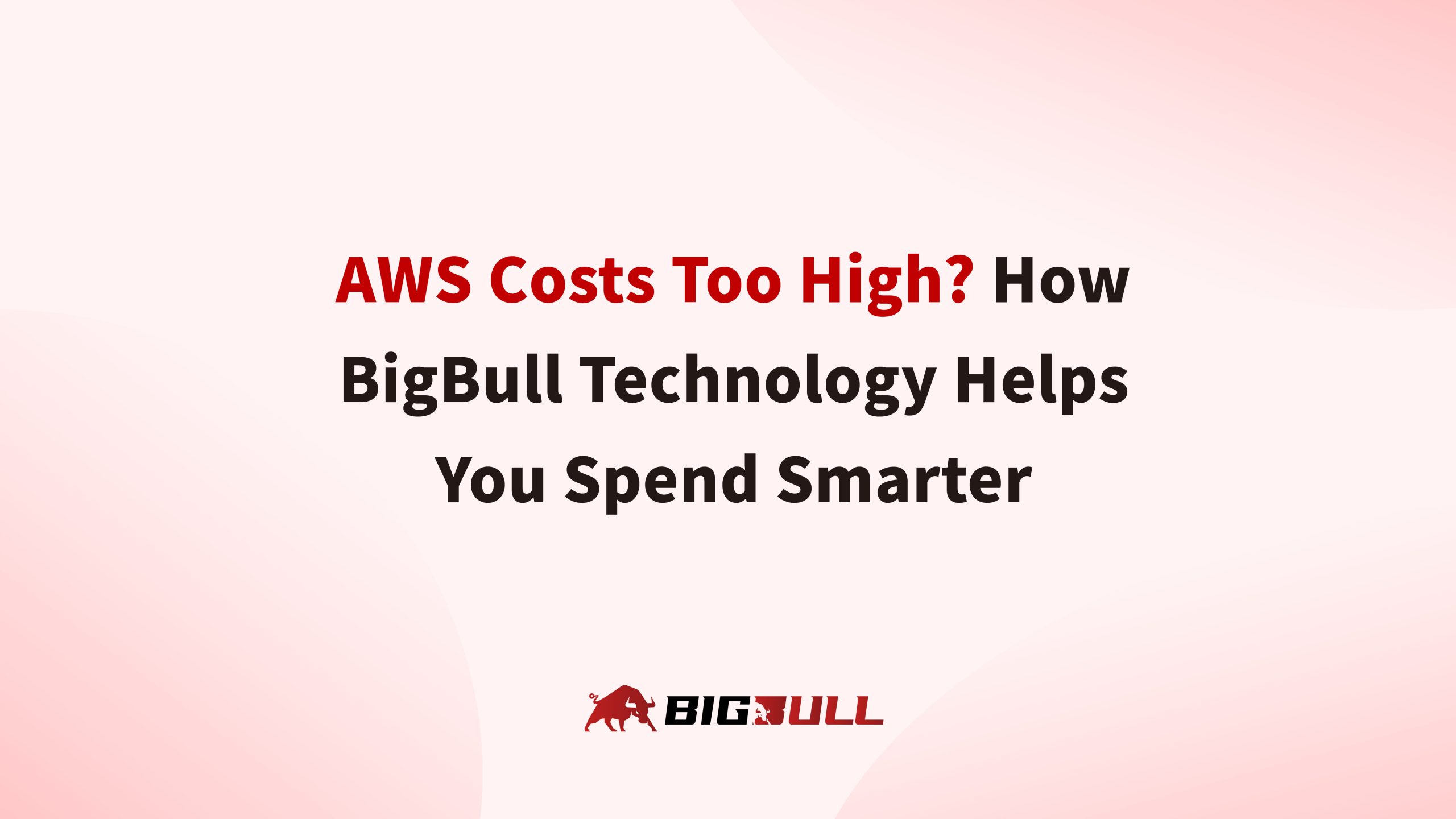 AWS Costs Too High? How BigBull Technology Helps You Spend Smarter