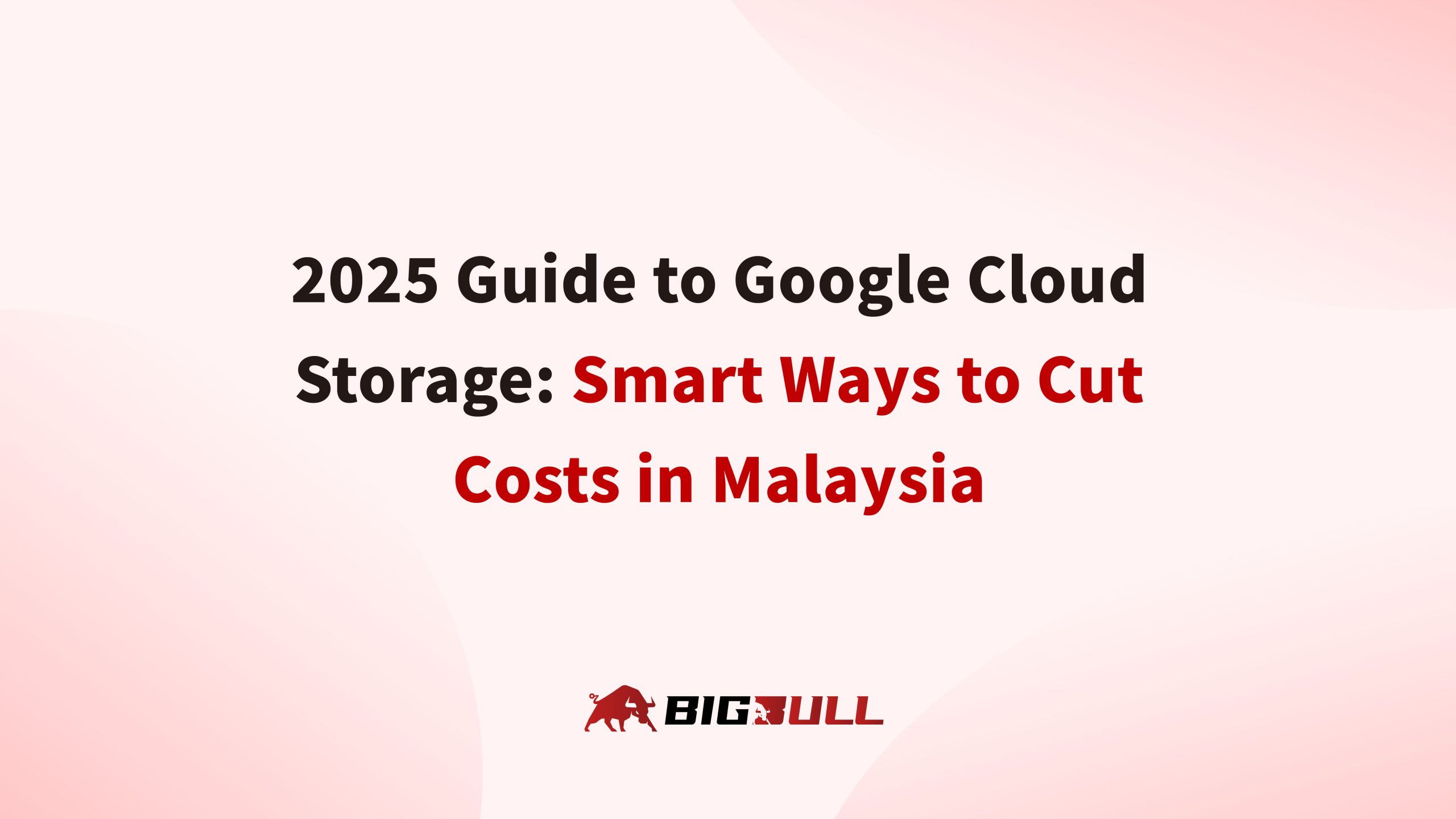 2025 Guide to Google Cloud Storage: Smart Ways to Cut Costs in Malaysia