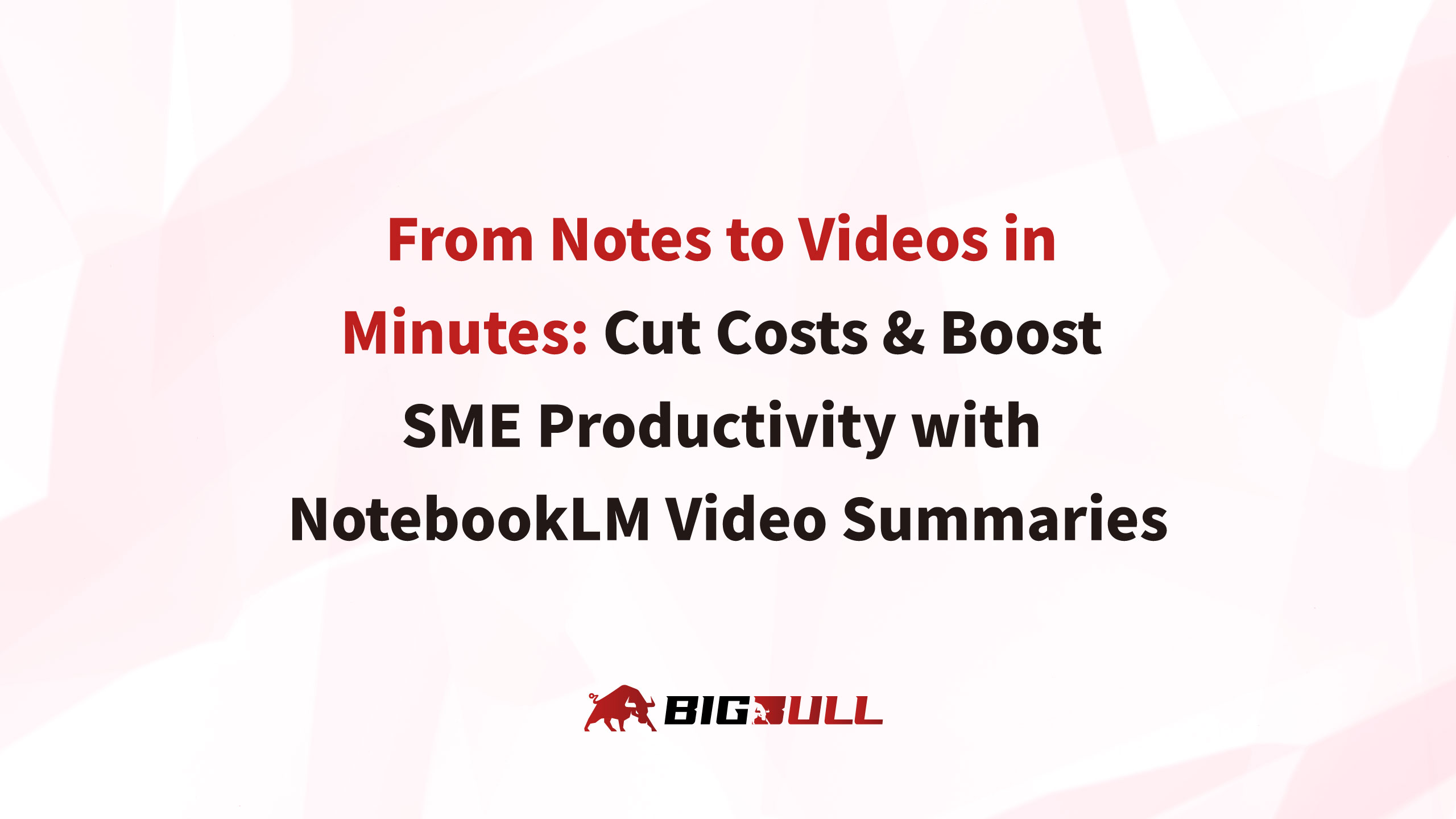 From Notes to Videos in Minutes: Cut Costs & Boost SME Productivity with NotebookLM Video Summaries