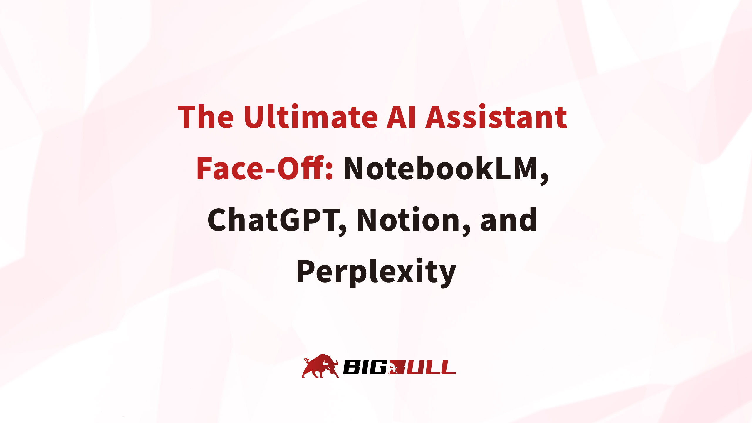 The Ultimate AI Assistant Face-Off: NotebookLM, ChatGPT, Notion, and Perplexity