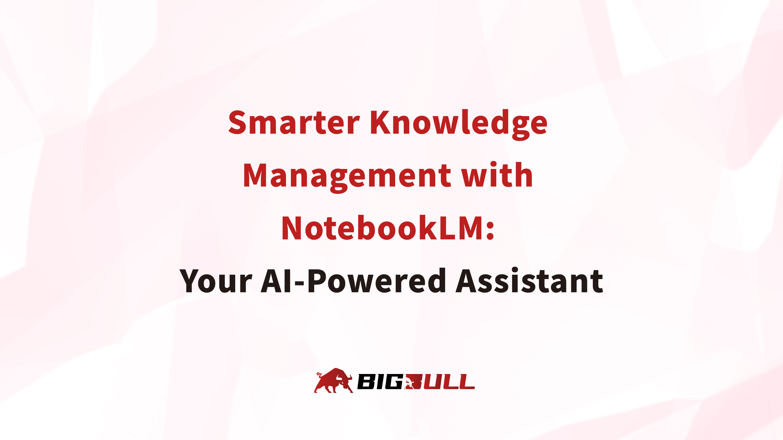 Smarter Knowledge Management with NotebookLM: Your AI-Powered Assistant